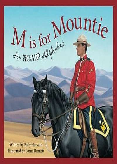 M is for Mountie: An RCMP Alphabet, Hardcover/Polly Horvath