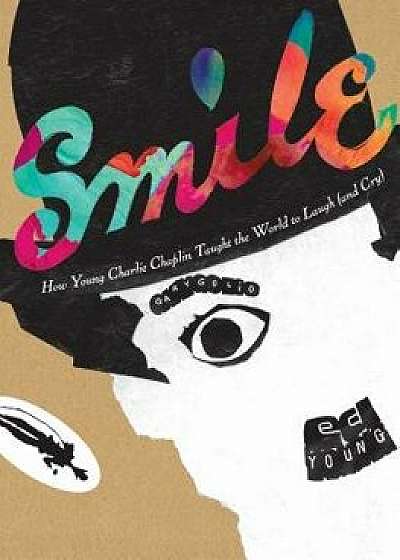 Smile: How Young Charlie Chaplin Taught the World to Laugh (and Cry), Hardcover/Gary Golio