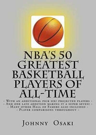 NBA's 50 Greatest Basketball Players of All-Time: With an additional pick six? players projected to make the list-, Paperback/Johnny Osaki