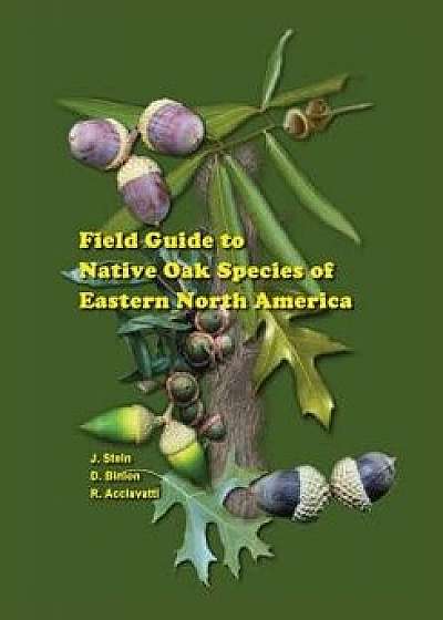 Field Guide to Native Oak Species of Eastern North America, Paperback/John Stein