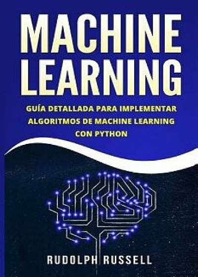 Machine Learning: Guia Paso a Paso Para Implementar Algoritmos de Machine Learning Con Python (Machine Learning En Espanol/ Machine Lear, Paperback/Rudolph Russell