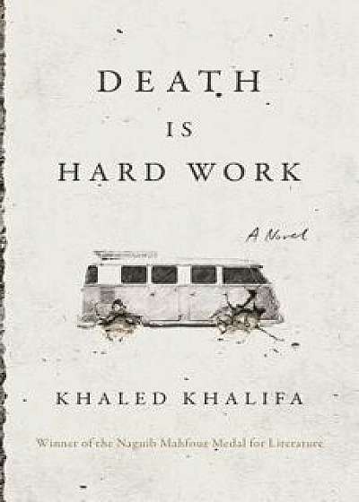 Death Is Hard Work, Hardcover/Khaled Khalifa