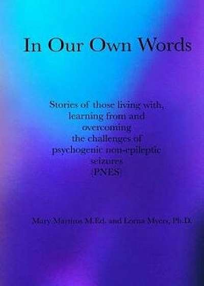 In Our Own Words: Stories of Those Living With, Learning from and Overcoming the Challenges of Psychogenic Non-Epileptic Seizures (Pnes), Paperback/M. Ed Mary Martiros