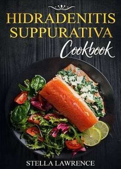 Hidradenitis Suppurativa Cookbook: 80 Breakfast, Main Course, Snacks and Dessert Recipes for Hidradenitis Suppurativa, Paperback/Stella Lawrence