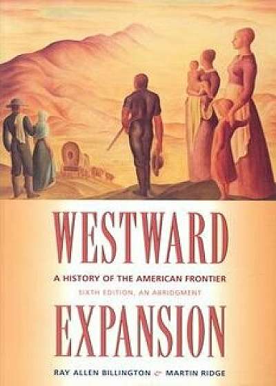 Westward Expansion: A History of the American Frontier, Paperback/Ray Allen Billington