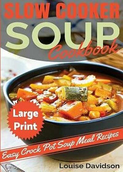 Slow Cooker Soup Cookbook large Print Edition: Easy Crock Pot Soup Recipes, Paperback/Louise Davidson