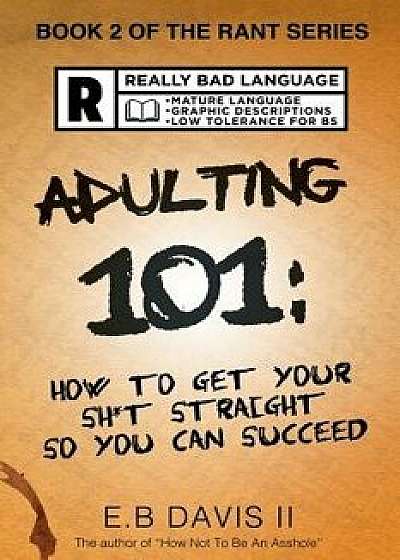 Adulting 101: How to Get Your Sht Straight So You Can Succeed, Paperback/E. B. Davis II