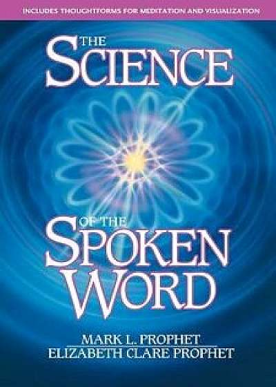 The Science of the Spoken Word: Includes Thoughtforms for Medi, Paperback/Mark L. Prophet
