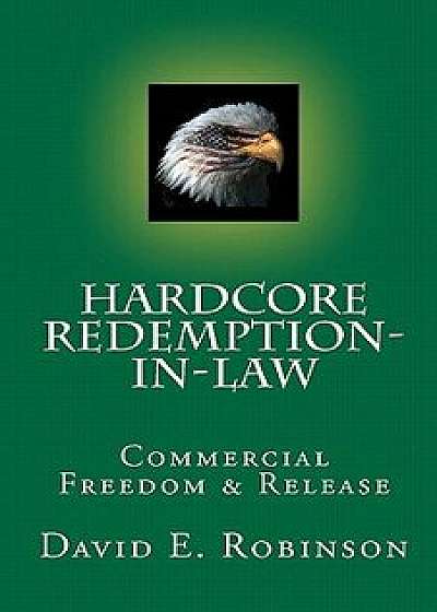 Hardcore Redemption-In-Law: Commercial Freedom & Release, Paperback/David E. Robinson