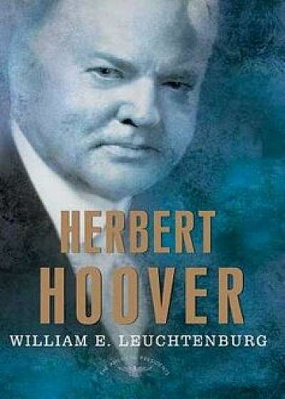 Herbert Hoover, Hardcover/William E. Leuchtenburg