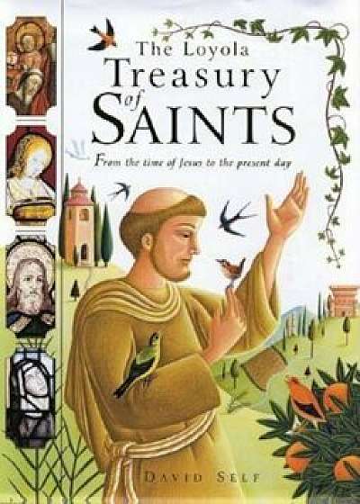 The Loyola Treasury of Saints: From the Time of Jesus to the Present Day, Hardcover/David Self