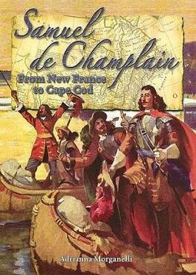 Samuel de Champlain: From New France to Cape Cod, Paperback/Adrianna Morganelli