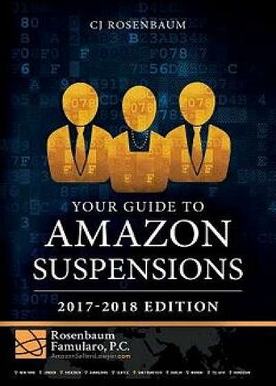Your Guide to Amazon Suspensions: 2017-2018 Edition, Paperback/Cj Rosenbaum