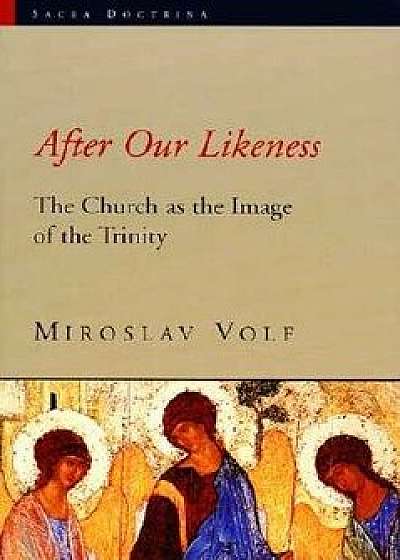 After Our Likeness: The Church as the Image of the Trinity, Paperback/Miroslav Volf