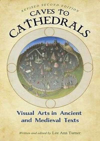 Caves to Cathedrals: Visual Arts in Ancient and Medieval Texts, Paperback/Lee Ann Turner