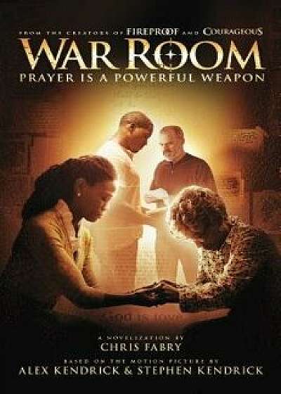 War Room: Prayer Is a Powerful Weapon, Hardcover/Chris Fabry