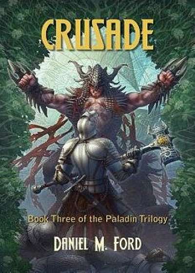 Crusade: Book Three of the Paladin Trilogy, Paperback/Daniel M. Ford