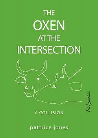 The Oxen at the Intersection: A Collision, Paperback/Pattrice Jones