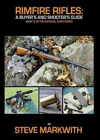 Rimfire Rifles: A Buyer's and Shooter's Guide, Paperback/Steve Markwith
