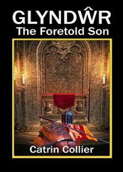 Glyndwr: The Foretold Son, Paperback/Catrin Collier