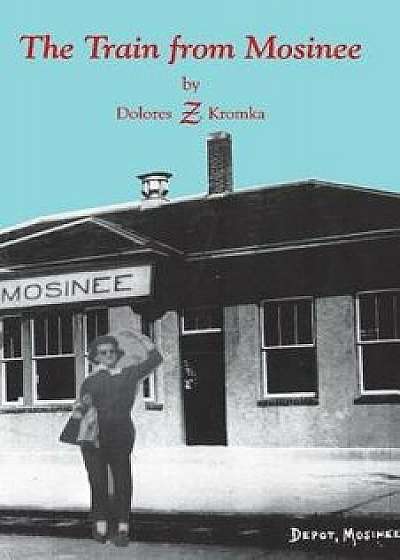 The Train from Mosinee, Paperback/Dolores Kromka