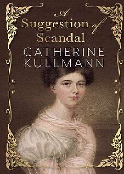 A Suggestion of Scandal: A Regency Novel, Paperback/Catherine Kullmann