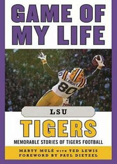 Game of My Life Lsu Tigers: Memorable Stories of Tigers Football, Hardcover/Marty Mule
