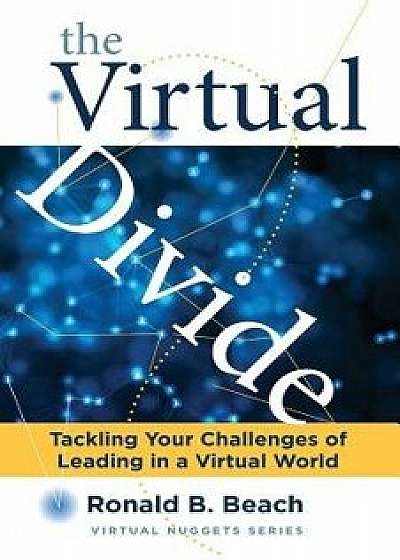 The Virtual Divide: Tackling Your Challenges of Leading in a Virtual World, Paperback/Ronald B. Beach