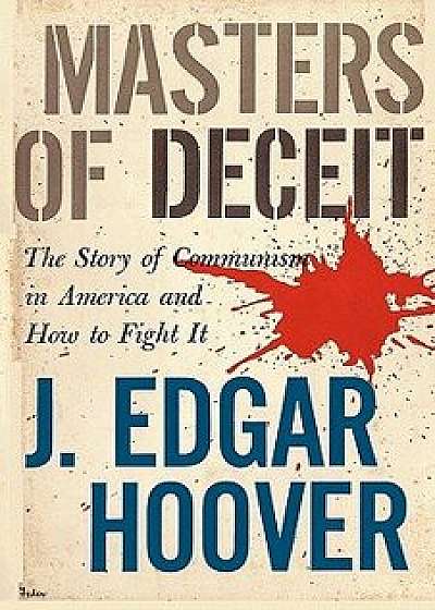 Masters of Deceit: The Story of Communism in America and How to Fight It, Paperback/J. Edgar Hoover