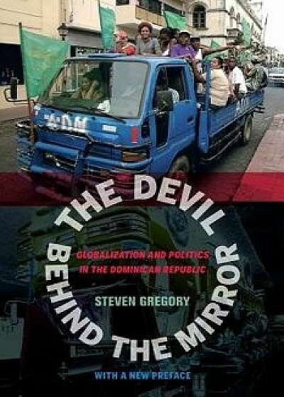 The Devil Behind the Mirror: Globalization and Politics in the Dominican Republic, Paperback/Steven Gregory