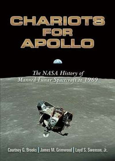 Chariots for Apollo: The NASA History of Manned Lunar Spacecraft to 1969, Paperback/Courtney G. Brooks