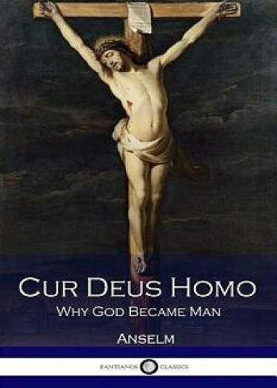 Cur Deus Homo: Why God Became Man, Paperback/Anselm