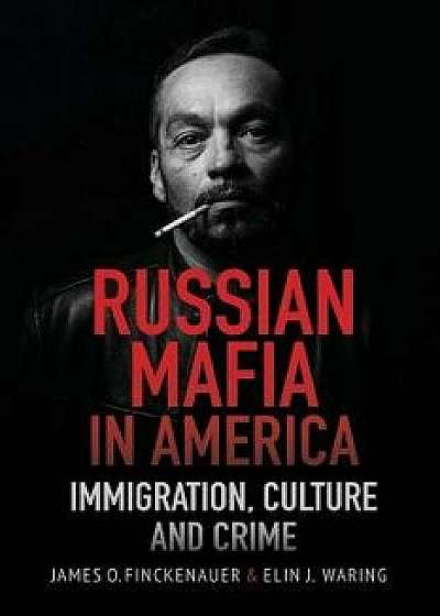Russian Mafia in America: Immigration, Culture and Crimes, Paperback/James O. Finckenauer