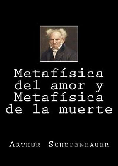Metafisica del Amor Y Metafisica de la Muerte (Spanish Edition), Paperback/Arthur Schopenhauer