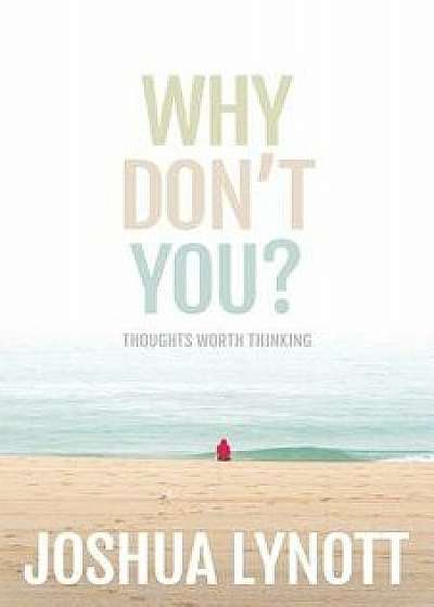 Why Don't You?: Thoughts Worth Thinking, Paperback/Joshua Lynott