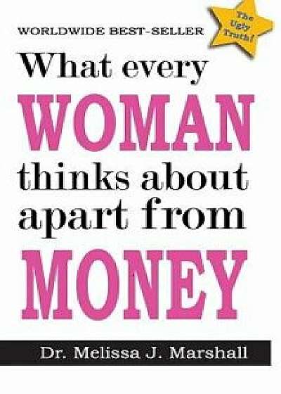 What Every Woman Thinks about Apart from Money, Paperback/Dr Melissa J. Marshall