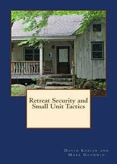 Retreat Security and Small Unit Tactics, Paperback/Mark Goodwin