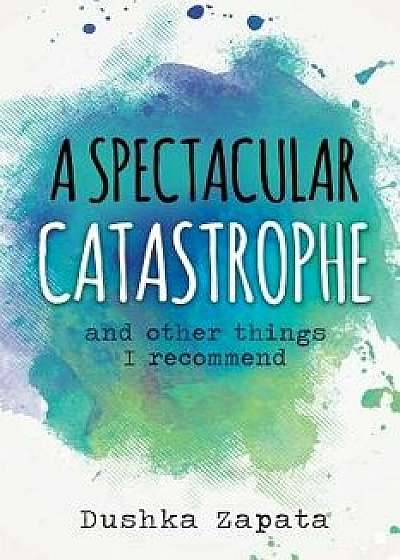 A Spectacular Catastrophe: And Other Things I Recommend, Paperback/Dushka Zapata