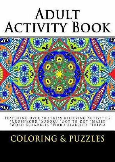Adult Activity Book Coloring and Puzzles: For Adults Featuring 50 Activities: Coloring, Crossword, Sudoku, Dot to Dot, Word Search, Mazes and Word Scr, Paperback/Adult Activity Books