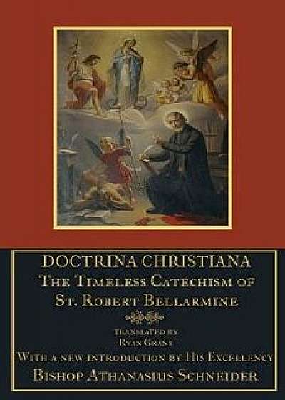 Doctrina Christiana: The Timeless Catechism of St. Robert Bellarmine, Paperback/Athanasius Schneider