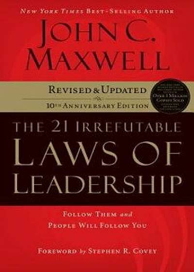 The 21 Irrefutable Laws of Leadership: Follow Them and People Will Follow You (10th Anniversary Edition)/John C. Maxwell