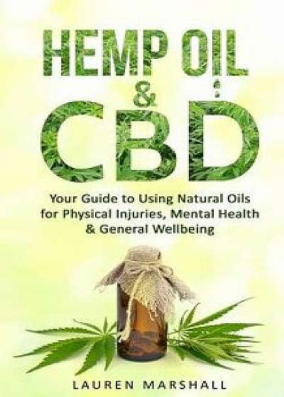Hemp Oil & CBD: Your Guide to Using Natural Oils for Physical Injuries, Mental Health & General Wellbeing, Paperback/Lauren Marshall