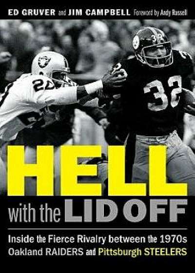 Hell with the Lid Off: Inside the Fierce Rivalry Between the 1970s Oakland Raiders and Pittsburgh Steelers, Hardcover/Ed Gruver