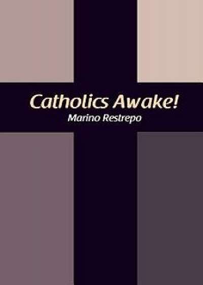 Catholics Awake!, Paperback/Marino Restrepo