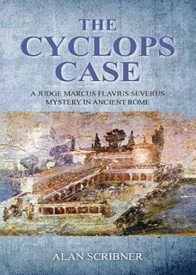 The Cyclops Case: A Judge Marcus Flavius Severus Mystery in Ancient Rome, Paperback/Alan Scribner