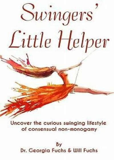 Swingers' Little Helper: Uncover the Curious Swinging Lifestyle of Consensual Non-Monogamy, Paperback/Will Fuchs
