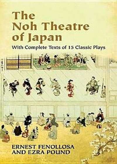 The Noh Theatre of Japan: With Complete Texts of 15 Classic Plays, Paperback/Ernest Fenollosa