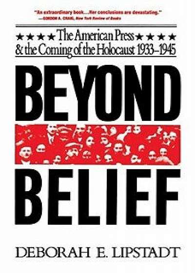 Beyond Belief: The American Press and the Coming of the Holocaust, 1933-1945, Paperback/Deborah E. Lipstadt