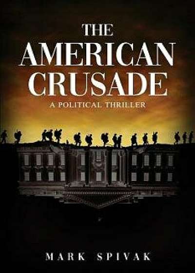 The American Crusade: A Political Thriller, Paperback/Mark Spivak