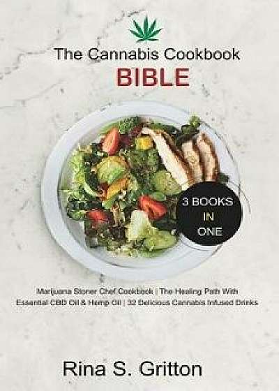 The Cannabis Cookbook Bible 3 Books in 1: Marijuana Stoner Chef Cookbook, the Healing Path with Essential CBD Oil and Hemp Oil 32 Delicious Cannabis I, Paperback/Rina S. Gritton
